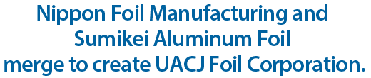 Nippon Foil Manufacturing and Sumikei Aluminum Foil merge to create UACJ Foil Corporation.
